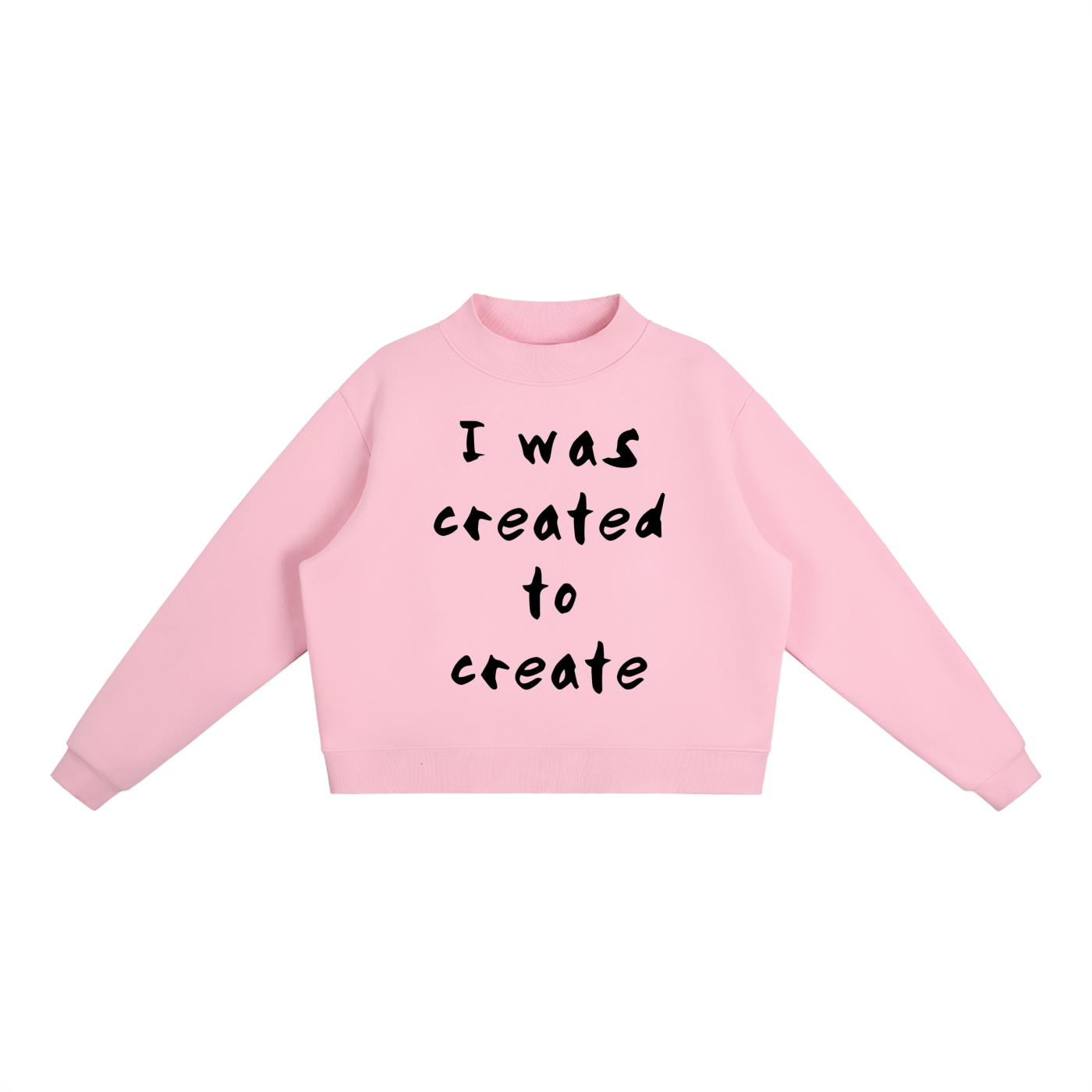 "I was created to create" Essential Fleece Mock-Neck Crew Sweatshirt