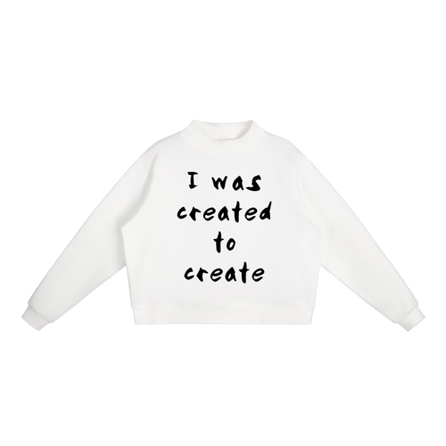 "I was created to create" Essential Fleece Mock-Neck Crew Sweatshirt